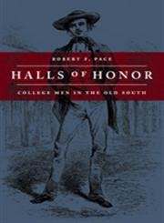 Halls Of Honor: College Men In The Old South - Pace, Robert F.