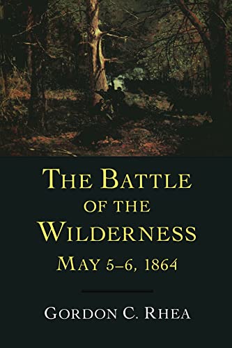 The Battle of the Wilderness, May 5â€“6, 1864 (Jules and Frances Landry Award) (9780807130216) by Rhea Esq., Gordon C.