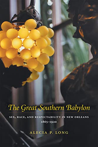 Imagen de archivo de The Great Southern Babylon : Sex, Race, and Respectability in New Orleans, 1865-1920 a la venta por Better World Books