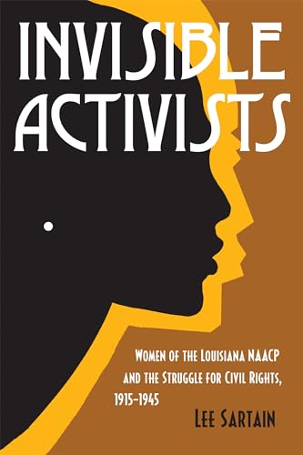 Invisible Activists: Women of the Louisiana NAACP and the Struggle for Civil Rights, 1915-1945