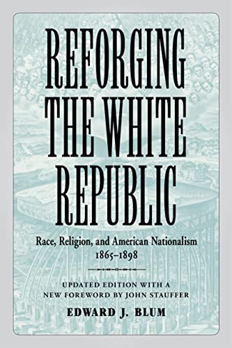 Beispielbild fr Reforging the White Republic: Race, Religion, and American Nationalism, 1865 "1898 (Conflicting Worlds: New Dimensions of the American Civil War) zum Verkauf von Books From California