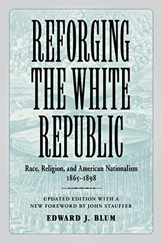 Imagen de archivo de Reforging the White Republic: Race, Religion, and American Nationalism, 1865 "1898 (Conflicting Worlds: New Dimensions of the American Civil War) a la venta por Books From California