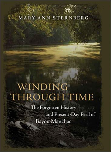 Winding through Time: The Forgotten History and Present-Day Peril of Bayou Manchac (9780807132531) by Sternberg, Mary Ann