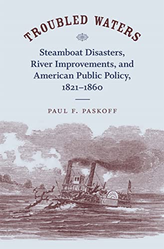 Stock image for Troubled Waters: Steamboat Disasters, River Improvements, and American Public Policy, 1821--1860 for sale by HPB-Diamond