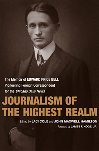 Beispielbild fr Journalism of the Highest Realm : The Memoir of Edward Price Bell, Pioneering Foreign Correspondent for the Chicago Daily News zum Verkauf von Better World Books