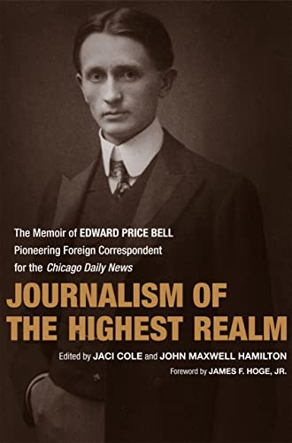 Imagen de archivo de Journalism of the Highest Realm : The Memoir of Edward Price Bell, Pioneering Foreign Correspondent for the Chicago Daily News a la venta por Better World Books