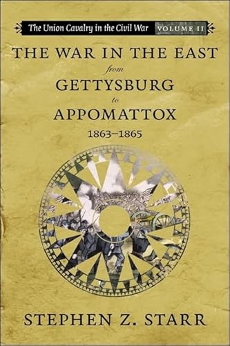 The Union Cavalry in the Civil War: The War in the East from Gettysburg to Appomattox, 1863--1865 - Starr, Stephen Z.