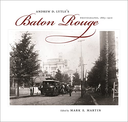 Stock image for Andrew D. Lytle's Baton Rouge : Photographs, 1863-1910 for sale by Better World Books