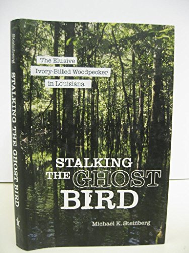 Beispielbild fr Stalking the Ghost Bird : The Elusive Ivory-Billed Woodpecker in Louisiana zum Verkauf von Better World Books