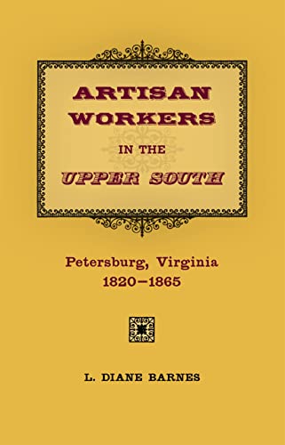 9780807133132: Artisan Workers in the Upper South: Petersburg, Virginia, 1820-1865