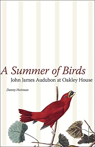 Imagen de archivo de A Summer of Birds: John James Audubon at Oakley House (The Hill Collection: Holdings of the LSU Libraries) a la venta por BooksRun
