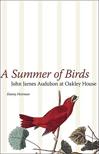 A Summer of Birds: John James Audubon at Oakley House (The Hill Collection: Holdings of the LSU L...