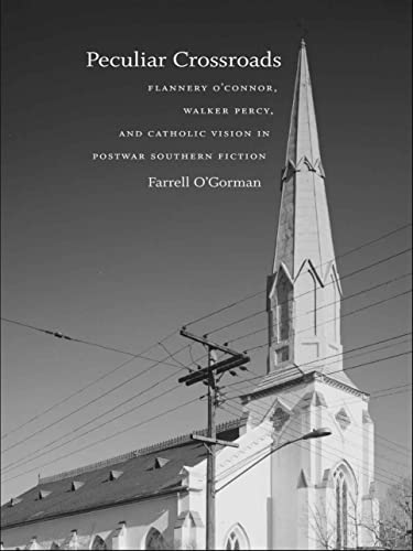 Peculiar Crossroads : Flannery O'Connor, Walker Percy, and Catholic Vision in Postwar Southern Fiction - Farrell O'Gorman