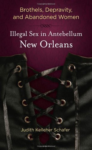 Beispielbild fr Brothels, Depravity, and Abandoned Women: Illegal Sex in Antebellum New Orleans zum Verkauf von Books of the Smoky Mountains
