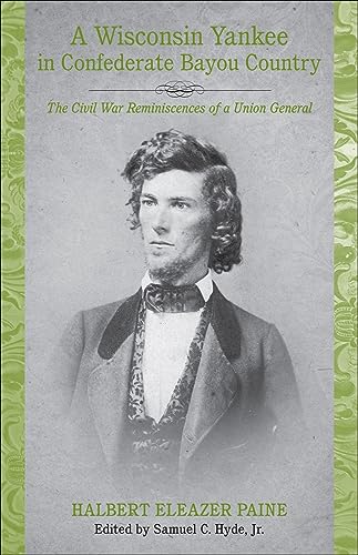 Stock image for A Wisconsin Yankee in Confederate Bayou Country: The Civil War Reminiscences of a Union General for sale by GF Books, Inc.