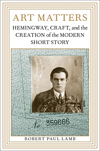 Art Matters: Hemingway, Craft, and the Creation of the Modern Short Story (9780807135501) by Lamb, Robert Paul