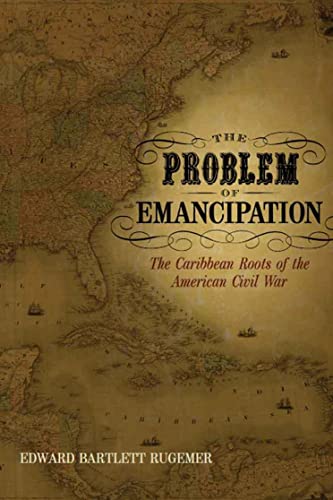 Imagen de archivo de The Problem of Emancipation: The Caribbean Roots of the American Civil War (Antislavery, Abolition, and the Atlantic World) a la venta por HPB-Emerald