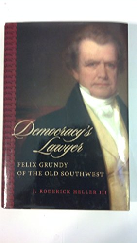 Democracy's Lawyer: Felix Grundy of the Old Southwest