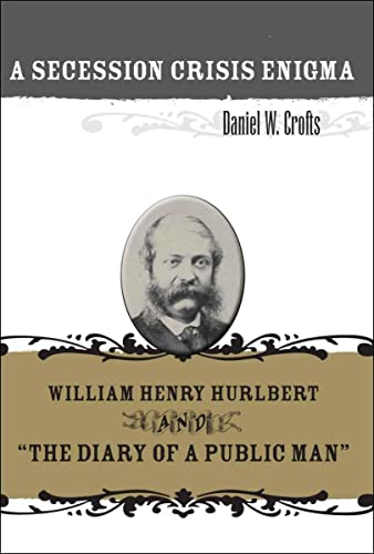 Stock image for A Secession Crisis Enigma: William Henry Hurlbert and "The Diary of a Public Man" for sale by Midtown Scholar Bookstore