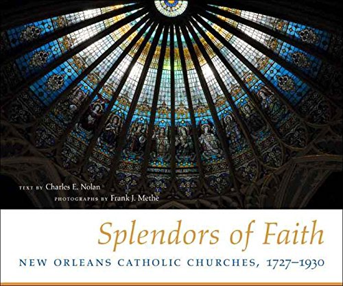 Stock image for Splendors of Faith: New Orleans Catholic Churches, 1727-1930 for sale by Books From California