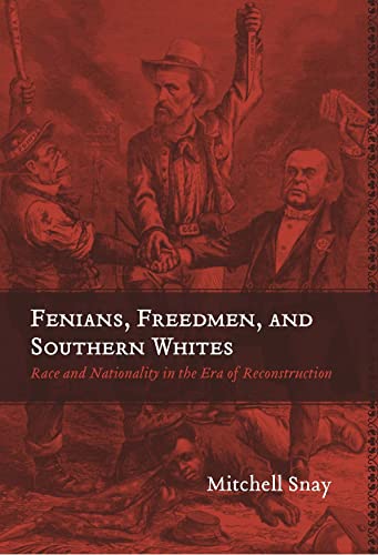 Fenians, Freedmen, and Southern Whites: Race and Nationality in the Era of Reconstruction (Conflicting Worlds: New Dimensions of the American Civil War) (9780807137161) by Snay, Mitchell