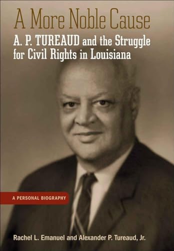 A More Noble Cause: A. P. Tureaud and the Struggle for Civil Rights in Louisiana (9780807137932) by Emanuel, Rachel L.; Tureaud Jr., Alexander P.