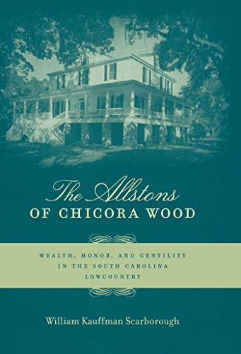 Stock image for The Allstons of Chicora Wood: Wealth, Honor, and Gentility in the South Carolina Lowcountry for sale by Byrd Books