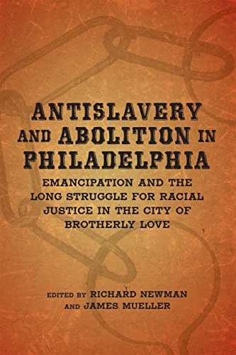 9780807139912: Antislavery and Abolition in Philadelphia: Emancipation and the Long Struggle for Racial Justice in the City of Brotherly Love (Antislavery, Abolition, and the Atlantic World)