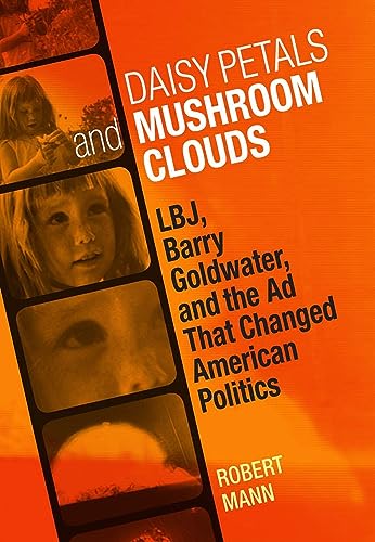 

Daisy Petals and Mushroom Clouds: LBJ, Barry Goldwater, and the Ad That Changed American Politics (Voices of the South) [signed] [first edition]