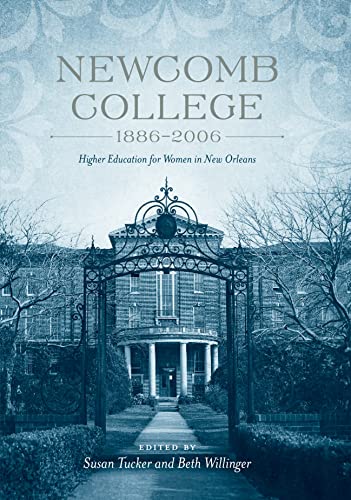 Newcomb College, 1886-2006: Higher Education for Women in New Orleans (9780807143360) by Tucker, Susan; Willinger, Beth