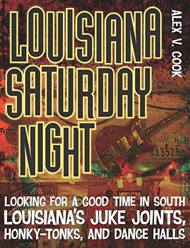 Stock image for Louisiana Saturday Night: Looking for a Good Time in South Louisiana's Juke Joints, Honky-Tonks, and Dance Halls for sale by ThriftBooks-Dallas