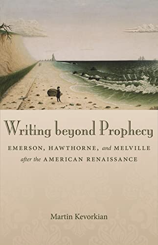 Stock image for Writing beyond Prophecy: Emerson, Hawthorne, and Melville after the American Renaissance for sale by HPB-Red