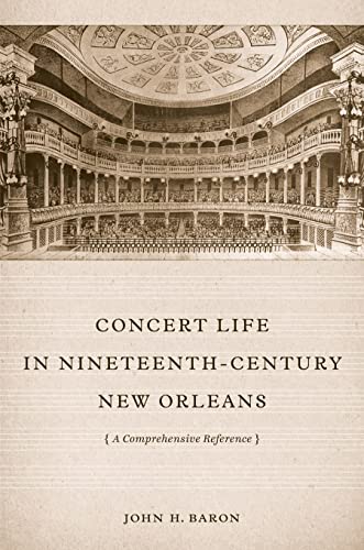 Concert Life in Nineteenth-Century New Orleans: A Comprehensive Reference (9780807150825) by Baron, John H.