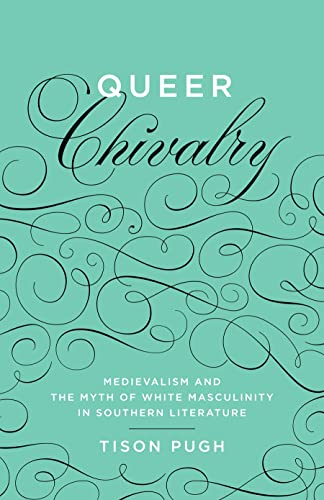 9780807151846: Queer Chivalry: Medievalism and the Myth of White Masculinity in Southern Literature (Southern Literary Studies)