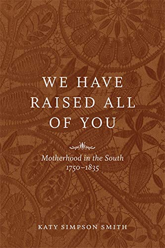 Imagen de archivo de We Have Raised All of You: Motherhood in the South 1750-1835 a la venta por Garys Books