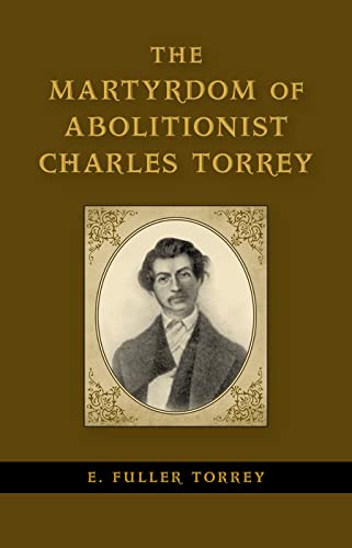 The Martyrdom of Abolitionist Charles Torrey (Antislavery, Abolition, and the Atlantic World) (9780807152317) by Torrey, E. Fuller