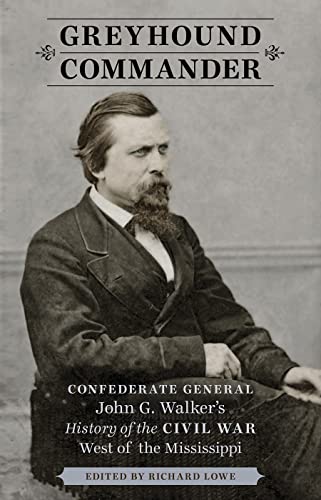Greyhound Commander: Confederate General John G. Walker's History Of The Civil War West Of The Mi...