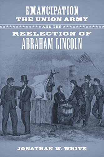 9780807154571: Emancipation, the Union Army, and the Reelection of Abraham Lincoln (Conflicting Worlds: New Dimensions of the American Civil War)
