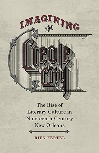 9780807158234: Imagining the Creole City: The Rise of Literary Culture in Nineteenth-Century New Orleans