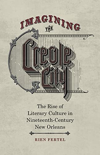 Stock image for Imagining the Creole City: The Rise of Literary Culture in Nineteenth-Century New Orleans for sale by Midtown Scholar Bookstore