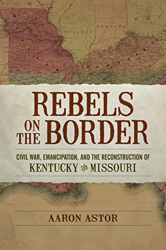 9780807166512: Rebels on the Border: Civil War, Emancipation, and the Reconstruction of Kentucky and Missouri (Conflicting Worlds: New Dimensions of the American Civil War)