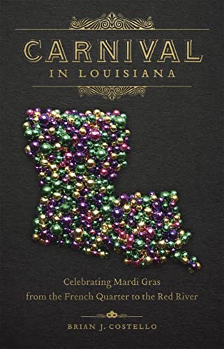 Stock image for Carnival in Louisiana: Celebrating Mardi Gras from the French Quarter to the Red River for sale by ThriftBooks-Dallas