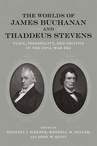 Imagen de archivo de The Worlds of James Buchanan and Thaddeus Stevens: Place, Personality, and Politics in the Civil War Era a la venta por Revaluation Books