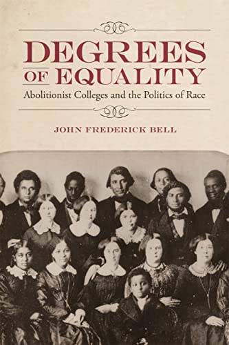 Beispielbild fr Degrees of Equality: Abolitionist Colleges and the Politics of Race (Antislavery, Abolition, and the Atlantic World) zum Verkauf von PlumCircle