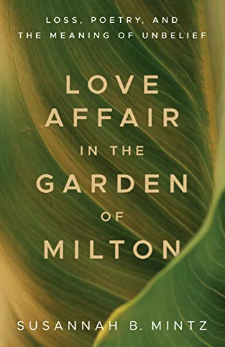 Stock image for Love Affair in the Garden of Milton: Loss, Poetry, and the Meaning of Unbelief for sale by SecondSale