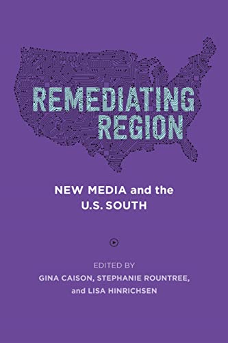 Beispielbild fr Remediating Region New Media and the U. S. South zum Verkauf von Michener & Rutledge Booksellers, Inc.