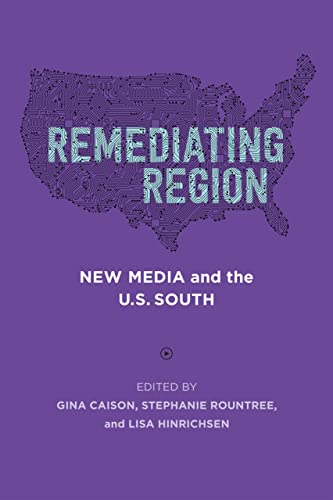 Stock image for Remediating Region New Media and the U. S. South for sale by Michener & Rutledge Booksellers, Inc.