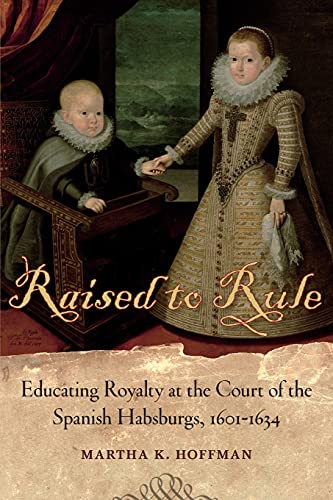 9780807177389: Raised to Rule: Educating Royalty at the Court of the Spanish Habsburgs, 1601-1634