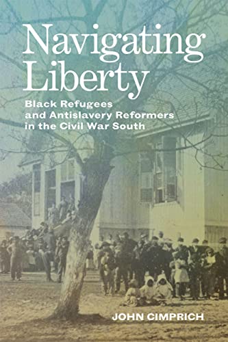 Imagen de archivo de Navigating Liberty: Black Refugees and Antislavery Reformers in the Civil War South (Conflicting Worlds: New Dimensions of the American Civil War) a la venta por Midtown Scholar Bookstore