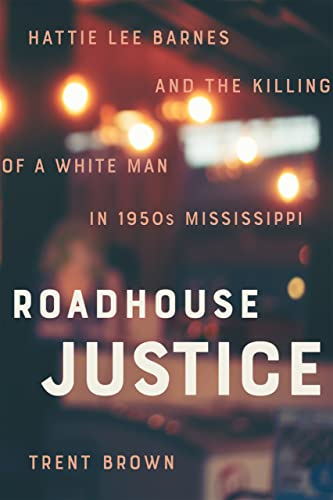 

Roadhouse Justice: Hattie Lee Barnes and the Killing of a White Man in 1950s Mississippi (Hardback or Cased Book)